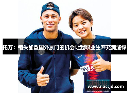 托万：错失加盟国外豪门的机会让我职业生涯充满遗憾